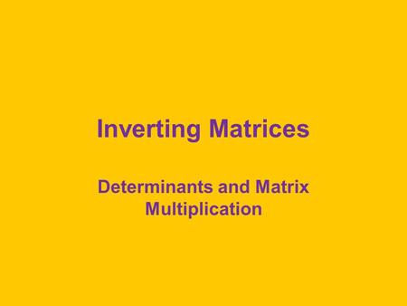 Inverting Matrices Determinants and Matrix Multiplication.