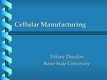 Cellular Manufacturing Tiffany Dundon Boise State University.