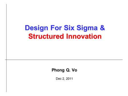 Phong Q. Vo Dec 2, 2011 Design For Six Sigma & Structured Innovation.