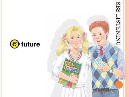 SBS LISTENING. 3-level integrated listening and speaking for young learners Developed as a first step into skills learning 24 main units & 2 review units.