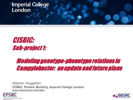 CISBIC: Sub-project 1: Stephen Muggleton CISBIC, Flowers Building, Imperial College London. www.imperial.ac.uk/cisbic Modeling genotype-phenotype relations.