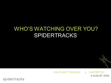 WHO’S WATCHING OVER YOU? SPIDERTRACKS CAA FLIGHT TRAINING | MASTERTON 4 AUGUST 2009.