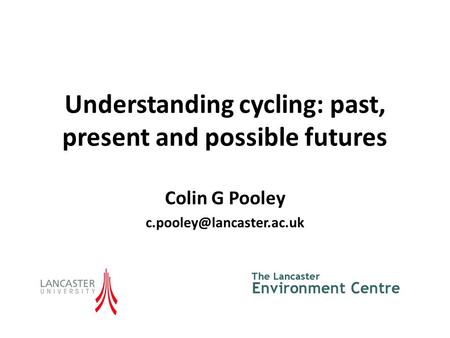 Understanding cycling: past, present and possible futures Colin G Pooley