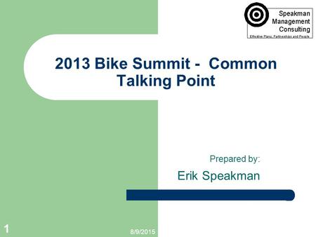 Prepared by: Erik Speakman 2013 Bike Summit - Common Talking Point 8/9/2015 1.