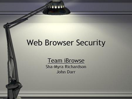 Web Browser Security Team iBrowse Sha-Myra Richardson John Darr.