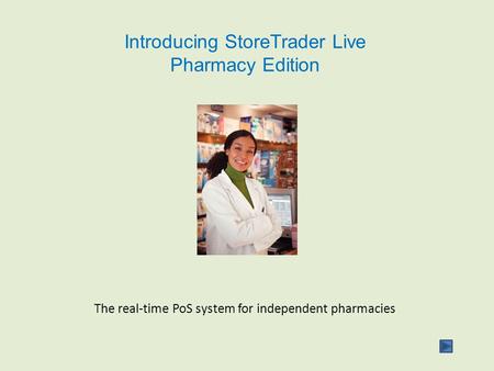 Introducing StoreTrader Live Pharmacy Edition The real-time PoS system for independent pharmacies.