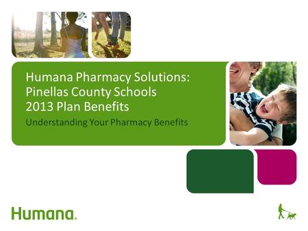 Humana Pharmacy Solutions: Pinellas County Schools 2013 Plan Benefits Understanding Your Pharmacy Benefits.