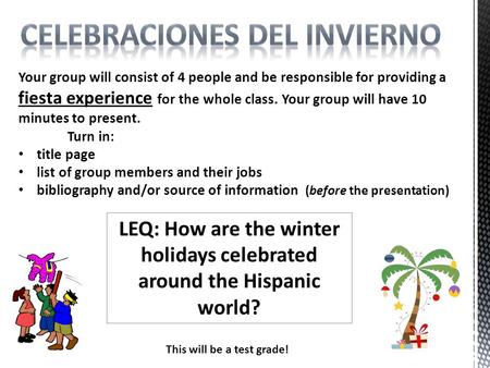 Your group will consist of 4 people and be responsible for providing a fiesta experience for the whole class. Your group will have 10 minutes to present.