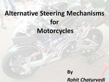 Alternative Steering Mechanisms for Motorcycles By Rohit Chaturvedi.