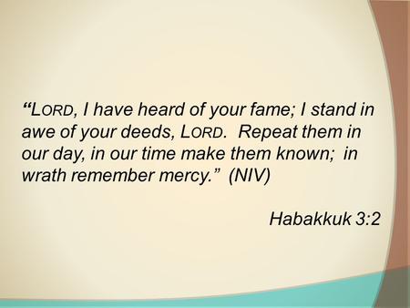 “Lord, I have heard of your fame; I stand in awe of your deeds, Lord