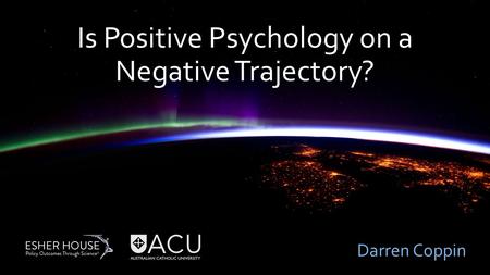 Is Positive Psychology on a Negative Trajectory? Darren Coppin.