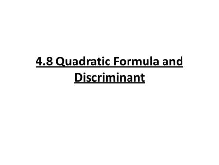 4.8 Quadratic Formula and Discriminant