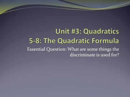 Essential Question: What are some things the discriminate is used for?