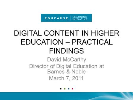 DIGITAL CONTENT IN HIGHER EDUCATION – PRACTICAL FINDINGS David McCarthy Director of Digital Education at Barnes & Noble March 7, 2011.