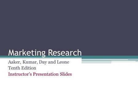 Marketing Research Aaker, Kumar, Day and Leone Tenth Edition Instructor’s Presentation Slides.