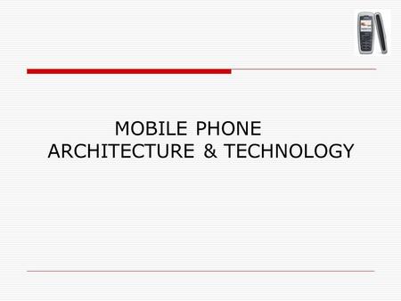 MOBILE PHONE ARCHITECTURE & TECHNOLOGY. HISTORY  The idea of the first cellular network was brainstormed in 1947  Disadvantages  All the analogue system.