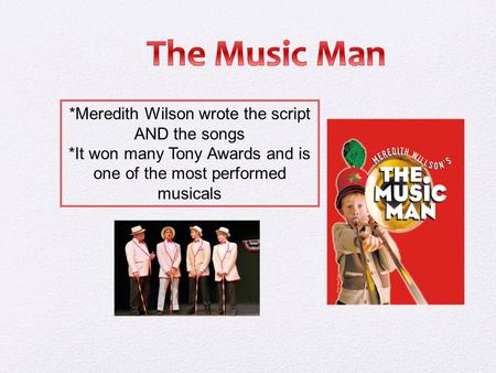 *Meredith Wilson wrote the script AND the songs *It won many Tony Awards and is one of the most performed musicals.