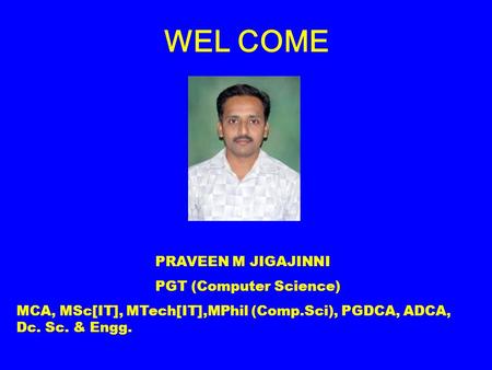 WEL COME PRAVEEN M JIGAJINNI PGT (Computer Science)