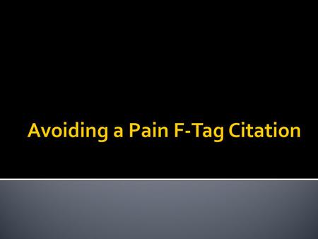  F-Tag uses evidence-based practice recommendations  Expectations  Screening to determine if residents experience pain  Comprehensively assessing.