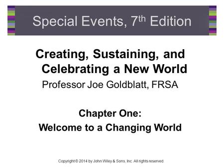 Copyright © 2014 by John Wiley & Sons, Inc. All rights reserved. Special Events, 7 th Edition Creating, Sustaining, and Celebrating a New World Professor.