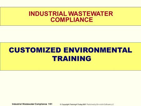 Industrial Wastewater Compliance 1/61 © Copyright Training 4 Today 2001 Published by EnviroWin Software LLC WELCOME INDUSTRIAL WASTEWATER COMPLIANCE CUSTOMIZED.