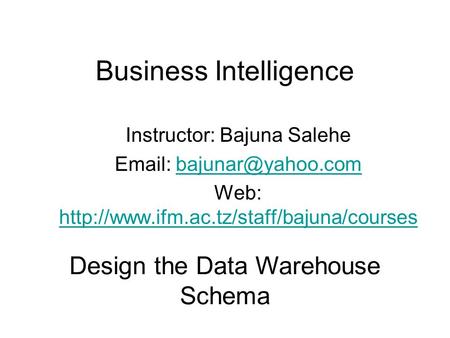 Business Intelligence Instructor: Bajuna Salehe   Web: