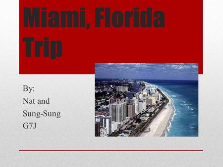 Miami, Florida Trip By: Nat and Sung-Sung G7J. Background Information Locate South Eastern of Florida Population about 408,568 Area: 143.1 square kilometer.