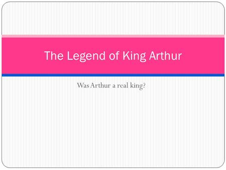 Was Arthur a real king? The Legend of King Arthur.