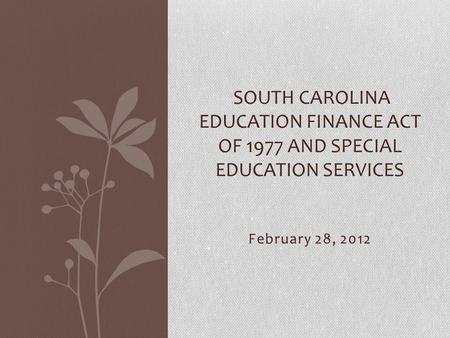 February 28, 2012 SOUTH CAROLINA EDUCATION FINANCE ACT OF 1977 AND SPECIAL EDUCATION SERVICES.