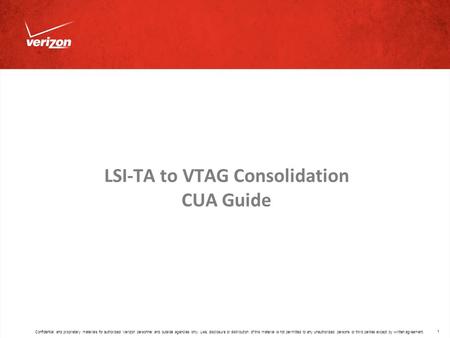 Confidential and proprietary materials for authorized Verizon personnel and outside agencies only. Use, disclosure or distribution of this material is.