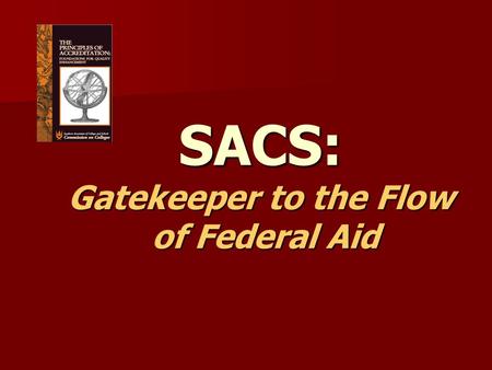 SACS: Gatekeeper to the Flow of Federal Aid. UK’s Accrediting Body The Southern Association of Colleges and Schools (SACS), Commission on Colleges, is.