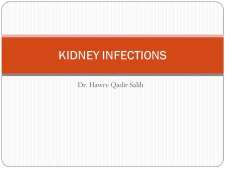 Dr. Hawre Qadir Salih KIDNEY INFECTIONS. Aetiology Haematogenous : from tonsils,skin (boils or a carbuncle) Ascending : (commonest )vesicoureteric reflux,