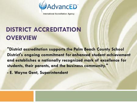 DISTRICT ACCREDITATION OVERVIEW District accreditation supports the Palm Beach County School District's ongoing commitment for enhanced student achievement.