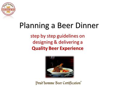 Step by step guidelines on designing& delivering a designing & delivering a Quality Beer Experience Planning a Beer Dinner.