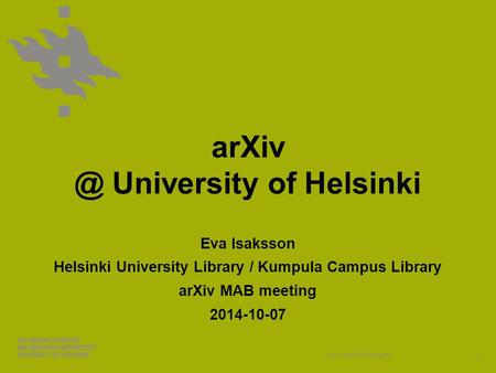 University of Helsinki Eva Isaksson Helsinki University Library / Kumpula Campus Library arXiv MAB meeting 2014-10-07.