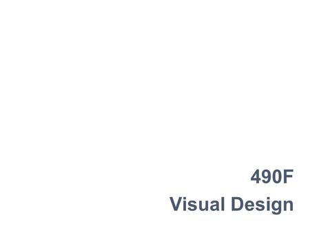 490F Visual Design. Outline Simplification Small Multiples Typography & Grid systems Things to Avoid Color Proportion & Scale Design economy Visualization.