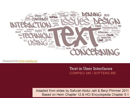 Created with www.wordle.netwww.wordle.net Text in User Interfaces COMPSCI 345 / SOFTENG 350 Adapted from slides by Safurah Abdul Jalil & Beryl Plimmer.