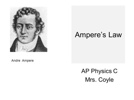 Ampere’s Law AP Physics C Mrs. Coyle Andre Ampere.