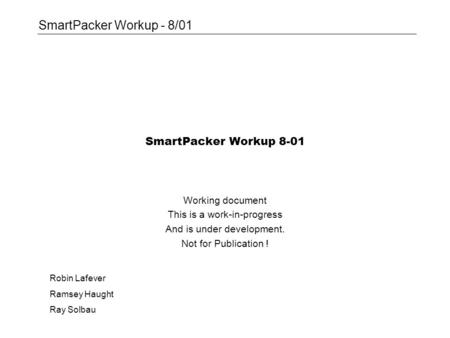 SmartPacker Workup - 8/01 SmartPacker Workup 8-01 Working document This is a work-in-progress And is under development. Not for Publication ! Robin Lafever.