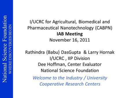 National Science Foundation WHERE DISCOVERIES BEGIN I/UCRC for Agricultural, Biomedical and Pharmaceutical Nanotechnology (CABPN) IAB Meeting November.