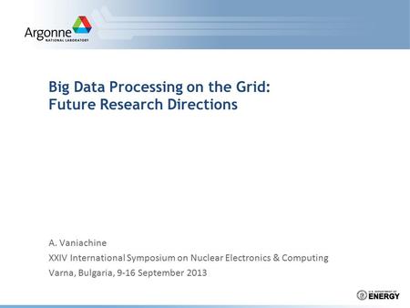 A. Vaniachine XXIV International Symposium on Nuclear Electronics & Computing Varna, Bulgaria, 9-16 September 2013 Big Data Processing on the Grid: Future.