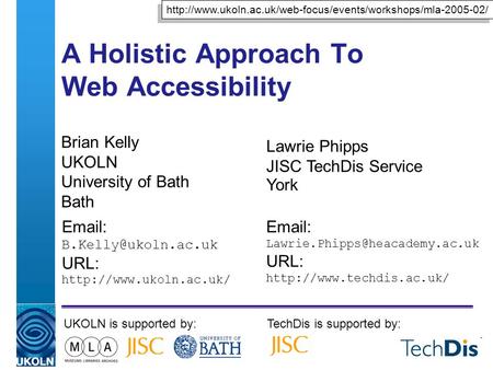 A Holistic Approach To Web Accessibility Brian Kelly UKOLN University of Bath Bath   URL:  UKOLN is supported.