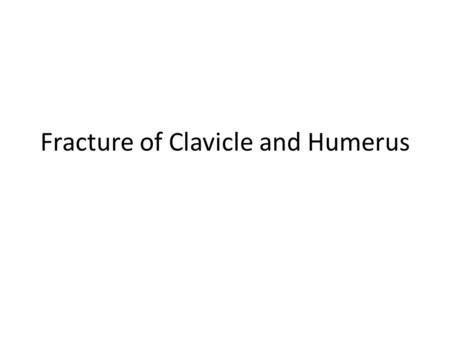 Fracture of Clavicle and Humerus. Clavicle Two slender bones of the pectoral gridle that connect the sternum and the scapula. Can be divided into 3.