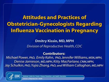 Contributors: Michael Power, PhD, Emily Kahn, PhD, Jennifer Williams, MSN, MPH, Denise Jamieson, MD, MPH, Kitty MacFarlane, CNM, MPH, Jay Schulkin, PhD,