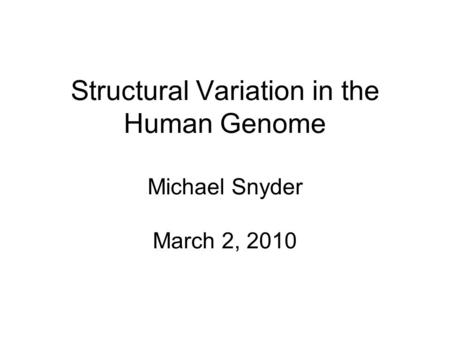 Structural Variation in the Human Genome Michael Snyder March 2, 2010.