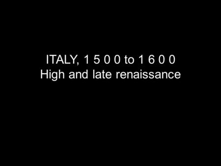 ITALY, 1 5 0 0 to 1 6 0 0 High and late renaissance.