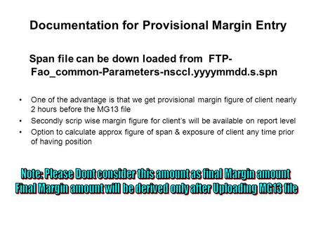 Documentation for Provisional Margin Entry Span file can be down loaded from FTP- Fao_common-Parameters-nsccl.yyyymmdd.s.spn One of the advantage is that.