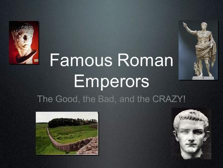 Famous Roman Emperors The Good, the Bad, and the CRAZY!