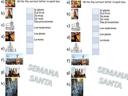 La iglesia La Cruz la misa el rezo las procesiones Los nazarenos Los pasos La mona a) b) c) d) e) f) g) h) Write the correct letter in each box la iglesia.