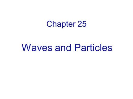 Chapter 25 Waves and Particles. 1621: Refraction, W. Snell 1664: Interference: color in thin films, R. Hooke 1665: Diffraction, F. Grimaldi 1677: Wave.